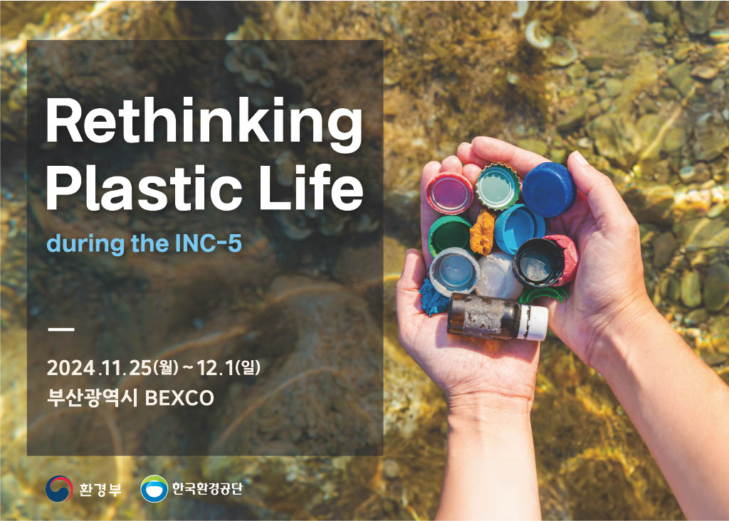 Rethinking Plastic Life during the INC-5. 2024.11.25(월)~12.1(일) 부산광역시 BEXCO 환경부. 한국환경공단